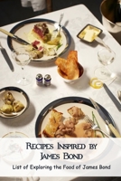 Recipes Inspired by James Bond: List of Exploring the Food of James Bond B09T668NPS Book Cover