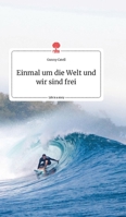 Einmal um die Welt und wir sind frei. Life is a Story - story.one 3990879790 Book Cover