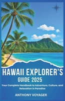 HAWAII EXPLORER'S GUIDE 2025: Your Complete Handbook to Adventure, Culture, and Relaxation in Paradise B0F9T4JNRW Book Cover