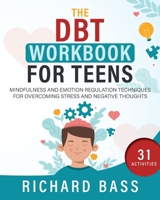 The DBT Workbook for Teens: Mindfulness and Emotion Regulation Techniques for Overcoming Stress and Negative Thoughts 1958350168 Book Cover