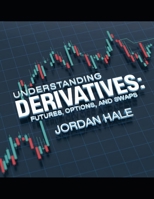 Understanding Derivatives: Futures, Options, and Swaps: Unlocking the Potential of Futures, Options, and Swaps in Global Markets (The Derivatives Trading Series) B0DRD3LCR5 Book Cover