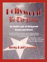 Hollywood Be Thy Name: An Inside Look at Hollywood Actors and Extras 1598001558 Book Cover