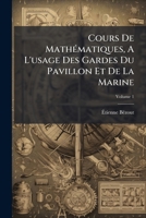 Cours De Mathématiques, A L'usage Des Gardes Du Pavillon Et De La Marine: Élémens D'arithmétique, Volume 1 1245688669 Book Cover