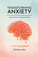Transforming Anxiety: Using Anxiety To Your Advantage B0BRDH7WGJ Book Cover