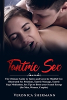 Tantric Sex: The Ultimate Guide to Tantra and Great & Mindful Sex: Illustrated Sex Positions, Tantric Massage, Tantric Yoga Meditation, Sex Tips to Boost your Sexual Energy (for Men, Women, Couples) 1703671597 Book Cover