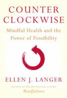 Counterclockwise: Mindful Health and the Power of Possibility 0345502043 Book Cover