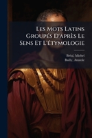 Les Mots Latins Group�s d'Apr�s Le Sens Et l'�tymologie...Cours �l�mentaire 1246738937 Book Cover