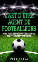 L'Art d'�tre Agent de Footballeurs: Cl�s Pour Se Distinguer Dans Une Profession Passionnante 1503189651 Book Cover