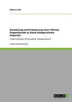 Darstellung und Erläuterung einer fiktiven Doppelstunde zu Kants kategorischem Imperativ: Unterrichtsfach Philosophie, Klassenstufe 9 3640754999 Book Cover