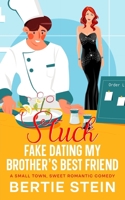 Stuck Fake Dating My Brother's Best Friend: A Small Town, Sweet Romantic Comedy B0CN8P52X4 Book Cover