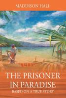 The Prisoner in Paradise: Based on a True Story 0578219492 Book Cover