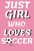 Just A Girl Who Loves Soccer: Soccer Composition Notebook ~ Blank Journal, 6" x 9" 120 Pages ~ Gifts for Soccer Lovers 1675301484 Book Cover