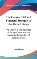 The Commercial And Financial Strength Of The United States: As Shown In The Balances Of Foreign Trade And The Increased Production Of Staple Articles (1864) 3744708462 Book Cover