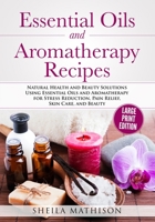 Essential Oils and Aromatherapy Recipes: Natural Health and Beauty Solutions Using Essential Oils and Aromatherapy for Stress Reduction, Pain Relief, Skin Care, and Beauty 1792041780 Book Cover