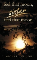 Feel that moon, sister, feel that moon 1802271627 Book Cover