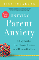 Untying Parent Anxiety (Years 5-8): 18 Myths That Have You in Knots and How to Get Free 1944822577 Book Cover