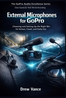 External Microphones for GoPro: Choosing and Setting Up the Right Mic for Action, Travel, and Daily Use (The GoPro Audio Excellence Series Book 2). B0GDXRPTFW Book Cover