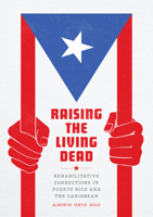 Raising the Living Dead: Rehabilitative Corrections in Puerto Rico and the Caribbean 0226824519 Book Cover