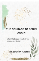 The courage to begin again: When life breaks you, but you choose to rebuild B0FSG9WG1P Book Cover