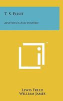 T.S. Eliot: Aesthetics and History 1258043432 Book Cover