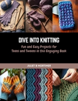 Dive into Knitting: Fun and Easy Projects for Teens and Tweens in this Engaging Book B0CQW1H2RM Book Cover