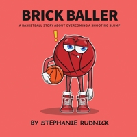 Brick Baller: A Basketball Story About Overcoming A Shooting Slump (Lil Baller Series) 199846332X Book Cover