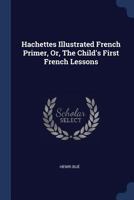 Hachettes Illustrated French Primer, Or, the Child's First French Lessons 1015432018 Book Cover