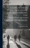 Georg Andreas Wills ... Geschichte Und Beschreibung Der Nürnbergischen Universität Altdorf 1020654341 Book Cover