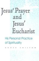 Jesus' Prayer and Jesus' Eucharist: His Personal Practice of Spirituality 1563382482 Book Cover