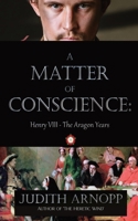 A Matter of Conscience - Henry VIII, the Aragon Years 1839458291 Book Cover