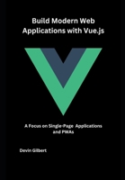 Build Modern Web Applications with Vue.js: A Focus on Single-Page Applications and PWAs B0DXKP48S7 Book Cover