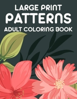 Large Print Patterns Adult Coloring Book: A Coloring Activity Book With Large Print Designs , Calming Large Print Illustrations To Color B08KGQTNXR Book Cover