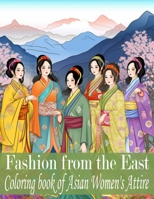 Fashion From The East: A Coloring Book of Asian Women Attire B0C2S5MY48 Book Cover
