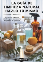 LA GUÍA DE LIMPIEZA NATURAL HAZLO TÚ MISMO: 101 recetas seguras y efectivas para mantener tu hogar libre de químicos B0FTLZQW9L Book Cover