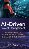 AI-Driven Project Management: How the Rise of Artificial Intelligence is Changing the World B0DPLHVRL2 Book Cover