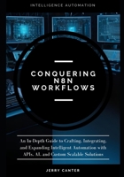 Conquering N8N Workflows: An In-Depth Guide to Crafting, Integrating, and Expanding Intelligent Automation with APIs, AI, and Custom Scalable Solutions B0F28DCNFC Book Cover