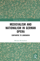 Medievalism and Nationalism in Early Nineteenth-Century German Opera: Euryanthe to Lohengrin 1138630543 Book Cover