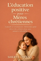 L'éducation positive pour Mères chrétiennes: Conseils et orientations chrétiennes pour élever des enfants pieux avec amour et discipline (French Edition) B0G8FMHMNB Book Cover