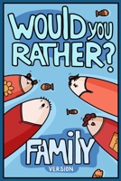 Would You Rather? Family Version: Would You Rather Questions Family Activities Edition 1913485307 Book Cover