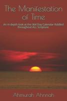 The Manifestation of Time: An in depth look at the 364 Day Calendar Riddled throughout ALL Scripture. 1521416850 Book Cover