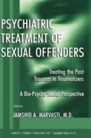 Psychiatric Treatment of Sexual Offenders: Treating the Past Traumas in Traumatizers : A Bio-Psycho-Social Perspective (American Series in Behavioral Science and Law) 0398074550 Book Cover