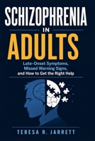 Schizophrenia in Adults: Late-Onset Symptoms, Missed Warning Signs, and How to Get the Right Help (The Schizophrenia Explained) B0H1B2V2SQ Book Cover