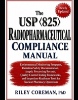 The USP 825 Radiopharmaceutical Compliance Manual: Environmental Monitoring Programs, Radiation Safety Documentation, Aseptic Processing Records, ... Tools for Nuclear Pharmacy Operations B0H1HDSVXB Book Cover