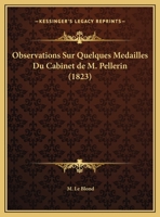 Observations Sur Quelques Medailles Du Cabinet de M. Pellerin... 1160218048 Book Cover