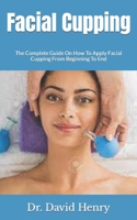 Facial Cupping: The Complete Guide On How To Apply Facial Cupping From Beginning To End B09HKMJKX8 Book Cover