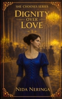 Dignity over Love: A Historical Forbidden Aristocracy Romance in 18th Century England (She Chooses Series) 1067655603 Book Cover