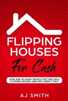 Flipping Houses For Cash: How are so many people getting rich flipping houses and why aren't you 108096147X Book Cover