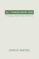 All Things Made New: A Theology of Man's Union with Christ 1579101917 Book Cover