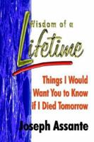 Wisdom of a Lifetime: Things I Would Want You to Know if I Died Tomorrow 1410717747 Book Cover