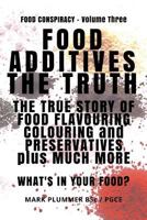 FOOD ADDITIVES: The Truth: The True Story of Food Flavouring, Colouring and Preservatives, plus Much More. What's In Your Food?: Volume 3 (Food Conspiracy) 1719478724 Book Cover